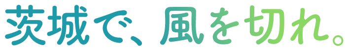 茨城で、風を切れ。