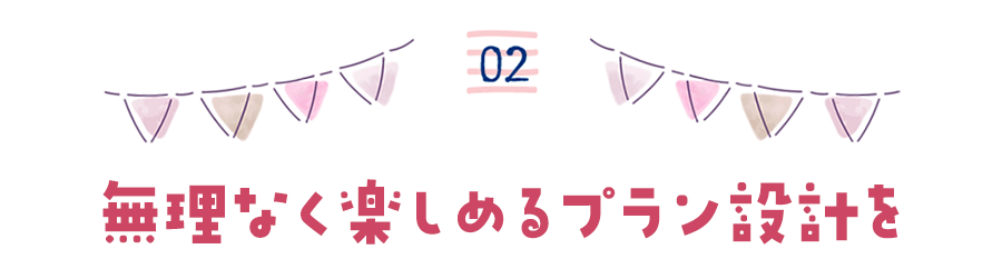 無理なく楽しめるプラン設計を