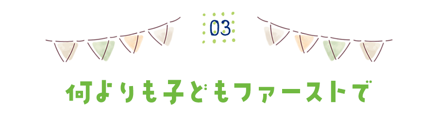 何よりも子どもファーストで